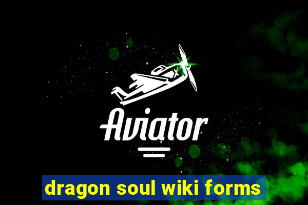 dragon soul wiki forms